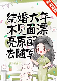 结婚六年不见面，漂亮原配去随军